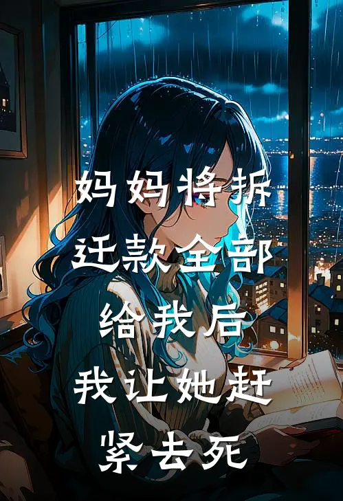 妈妈将拆迁款全部给我后，我让她赶紧去死顾伟明顾灵完结小说免费阅读_完本热门小说妈妈将拆迁款全部给我后，我让她赶紧去死顾伟明顾灵