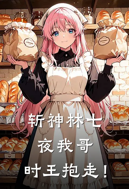 林青诺林七夜(斩神林七夜我哥，时王抱走！)_《斩神林七夜我哥，时王抱走！》最新章节免费在线阅读