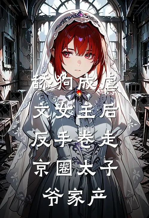 舔狗成虐文女主后，反手卷走京圈太子爷家产(唐暮雪梁颂宜)在哪看免费小说_全本免费完结小说舔狗成虐文女主后，反手卷走京圈太子爷家产唐暮雪梁颂宜