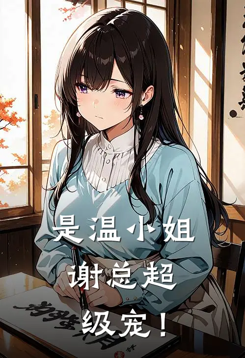 是温小姐，谢总超级宠！温栀温栖无弹窗全文免费阅读_最新推荐小说是温小姐，谢总超级宠！(温栀温栖)