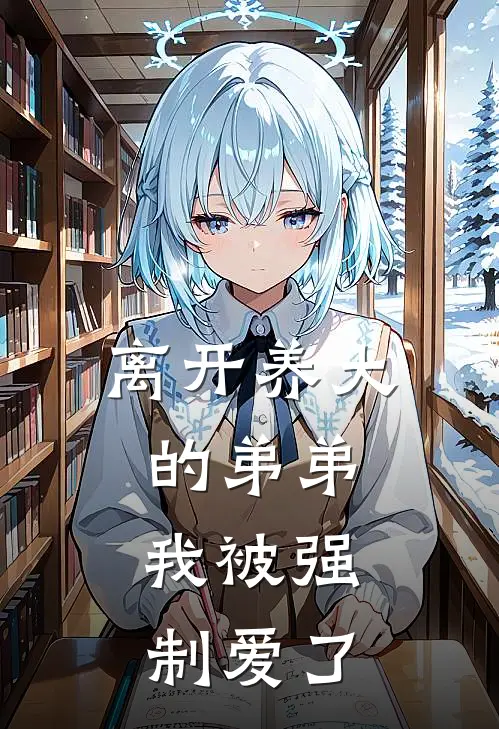 离开养大的弟弟，我被强制爱了