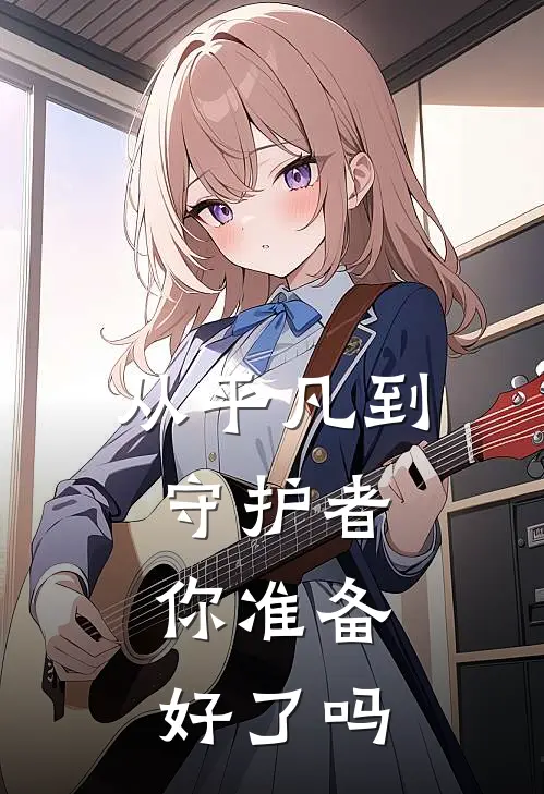 从平凡到守护者，你准备好了吗林辰夏瑶最新小说推荐_热门小说排行榜从平凡到守护者，你准备好了吗(林辰夏瑶)