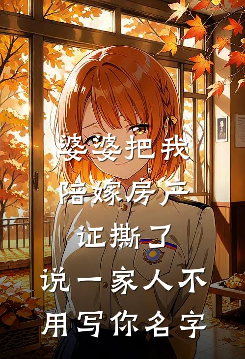 婆婆把我陪嫁房产证撕了，说“一家人不用写你名字”