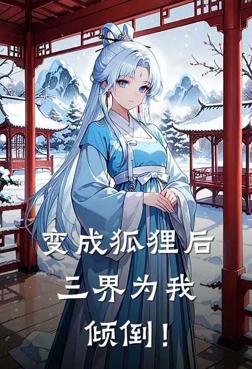 变成狐狸后，三界为我倾倒！江野何文远在线免费小说_最新推荐小说变成狐狸后，三界为我倾倒！(江野何文远)