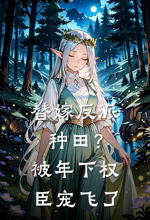 替嫁反派种田？被年下权臣宠飞了谢允恒杨紫妍免费小说全集_小说免费完结替嫁反派种田？被年下权臣宠飞了谢允恒杨紫妍