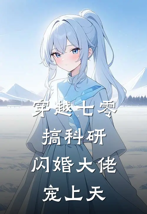 穿越七零搞科研，闪婚大佬宠上天