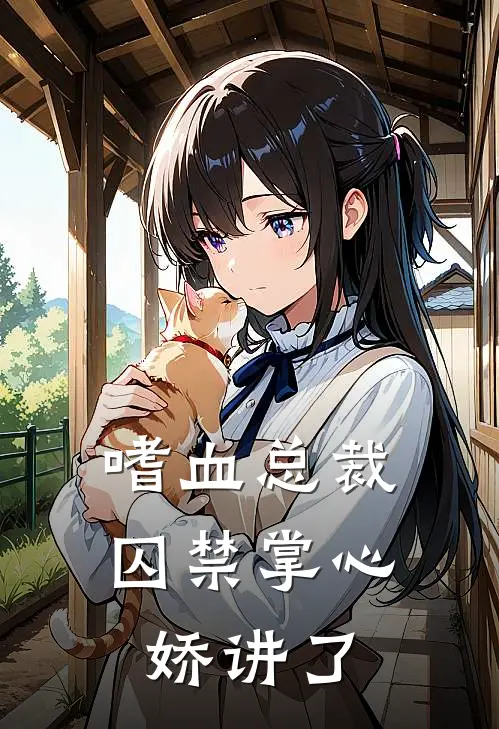 嗜血总裁囚禁掌心娇讲了