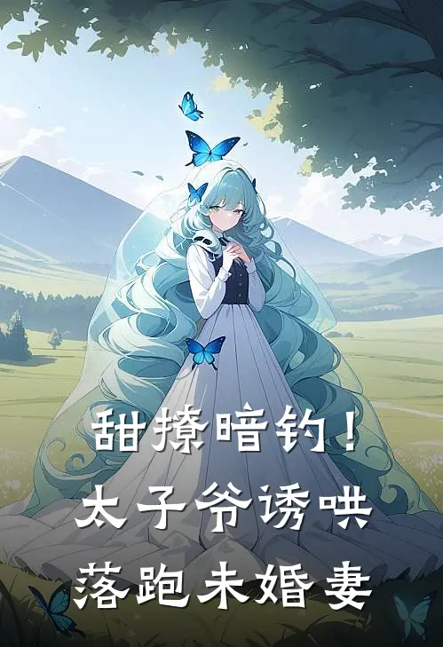 甜撩暗钓！太子爷诱哄落跑未婚妻