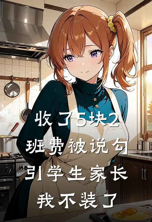 收了5块2班费被说勾引学生家长，我不装了