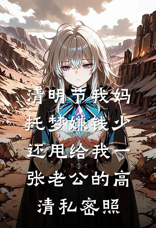 清明节我妈托梦嫌钱少，还甩给我一张老公的高清私密照